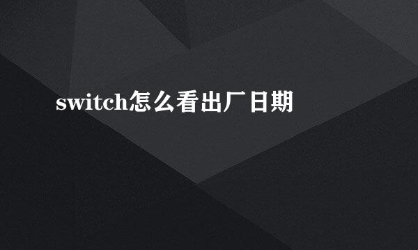 switch怎么看出厂日期
