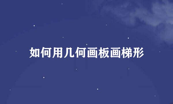 如何用几何画板画梯形