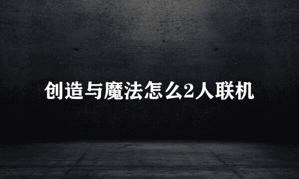 创造与魔法怎么2人联机