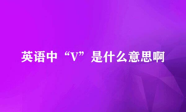 英语中“V”是什么意思啊
