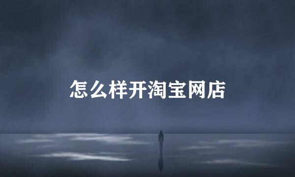 怎么样开淘宝网店