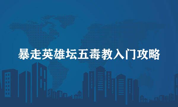 暴走英雄坛五毒教入门攻略