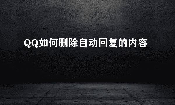 QQ如何删除自动回复的内容