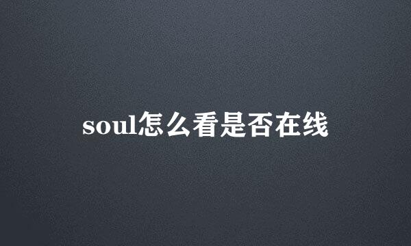 soul怎么看是否在线