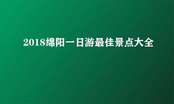 2018绵阳一日游最佳景点大全