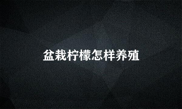 盆栽柠檬怎样养殖
