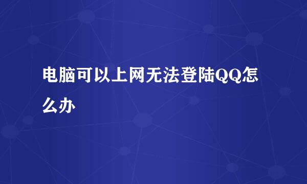 电脑可以上网无法登陆QQ怎么办