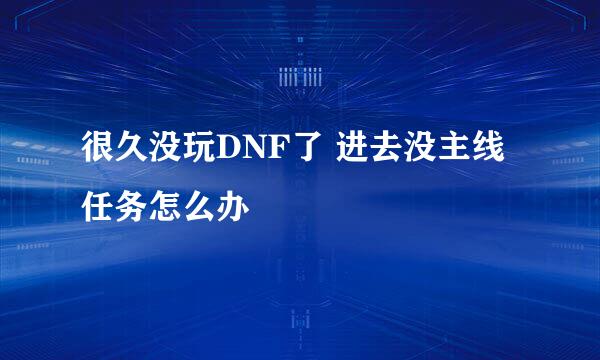 很久没玩DNF了 进去没主线任务怎么办