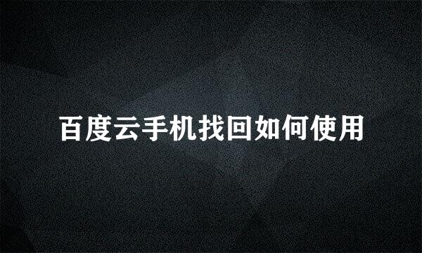 百度云手机找回如何使用