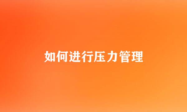 如何进行压力管理