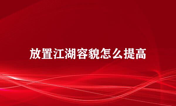放置江湖容貌怎么提高