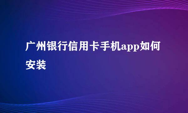 广州银行信用卡手机app如何安装