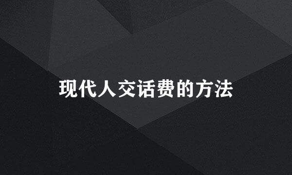 现代人交话费的方法