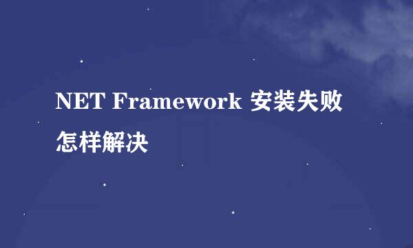 NET Framework 安装失败怎样解决