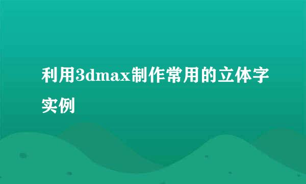 利用3dmax制作常用的立体字实例