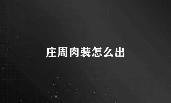 庄周肉装怎么出