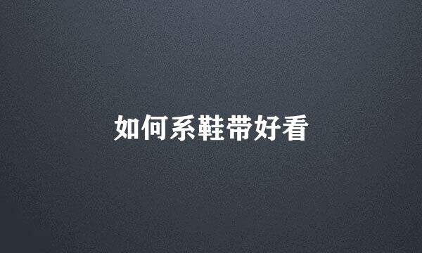 如何系鞋带好看