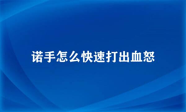 诺手怎么快速打出血怒