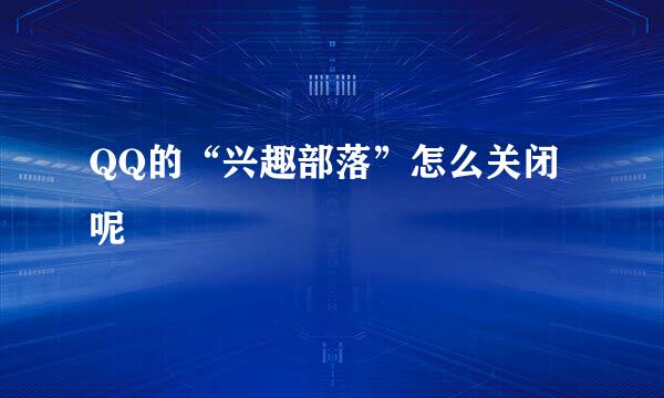 QQ的“兴趣部落”怎么关闭呢
