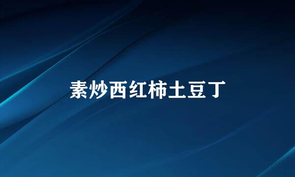 素炒西红柿土豆丁