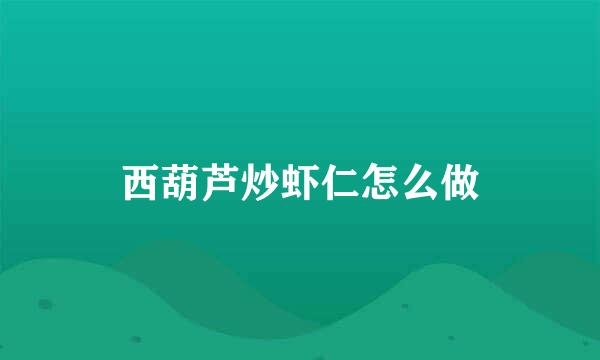 西葫芦炒虾仁怎么做