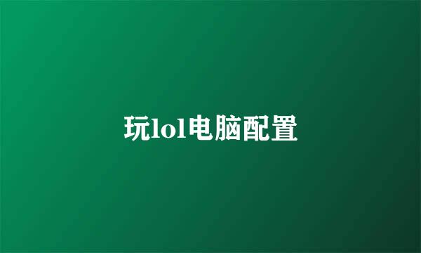玩lol电脑配置