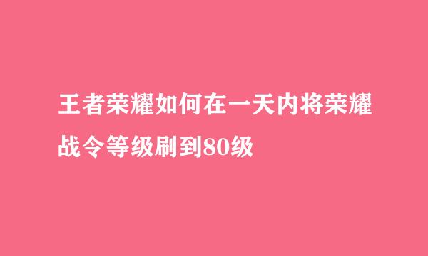 王者荣耀如何在一天内将荣耀战令等级刷到80级