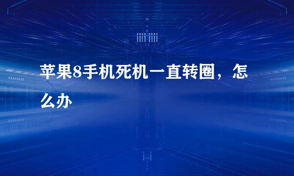 苹果8手机死机一直转圈，怎么办