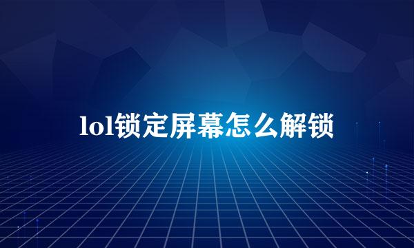 lol锁定屏幕怎么解锁