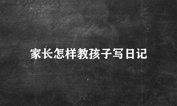 家长怎样教孩子写日记