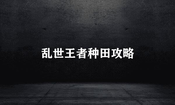 乱世王者种田攻略