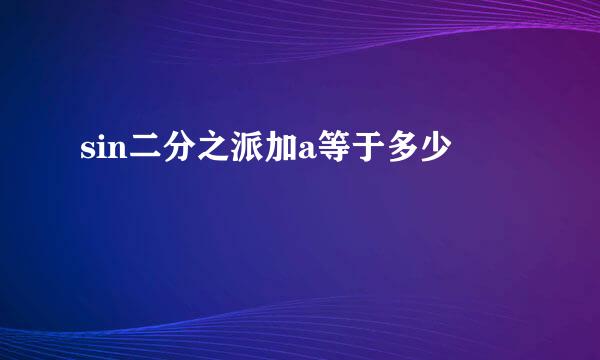sin二分之派加a等于多少