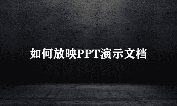 如何放映PPT演示文档