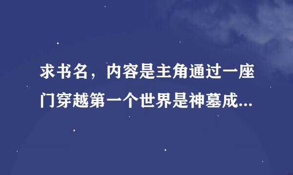 求书名，内容是主角通过一座门穿越第一个世界是神墓成为了辰南的哥哥，第二个世界是遮天和一个大帝成了朋