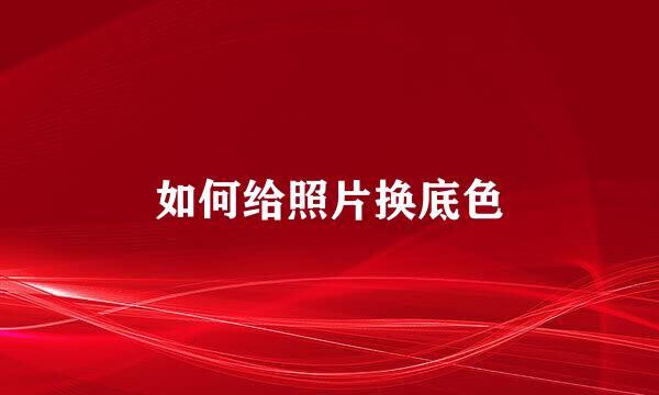 如何给照片换底色