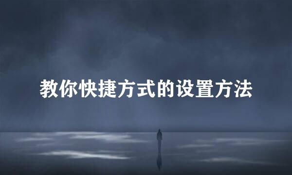 教你快捷方式的设置方法