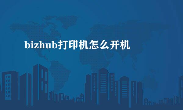 bizhub打印机怎么开机