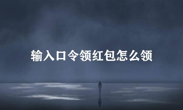 输入口令领红包怎么领