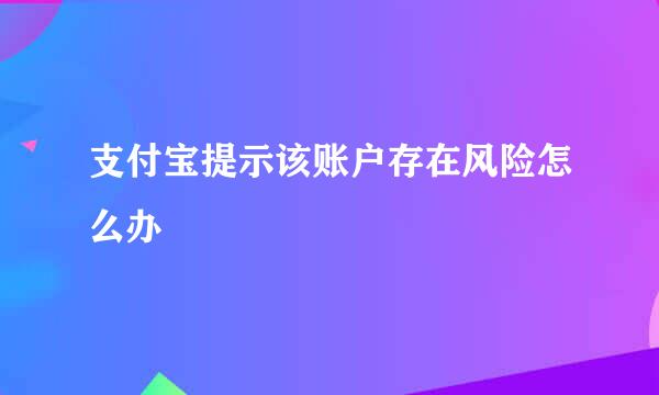 支付宝提示该账户存在风险怎么办