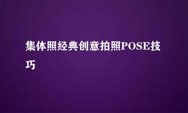集体照经典创意拍照POSE技巧