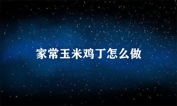 家常玉米鸡丁怎么做