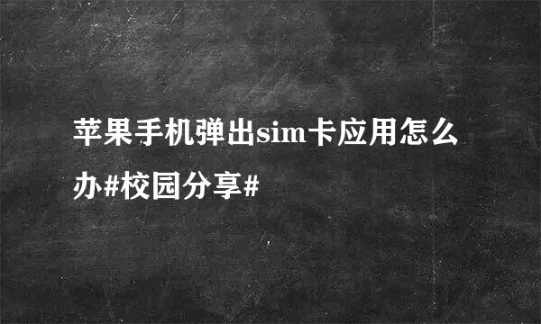 苹果手机弹出sim卡应用怎么办#校园分享#