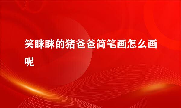 笑眯眯的猪爸爸简笔画怎么画呢