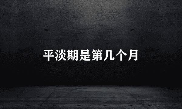 平淡期是第几个月