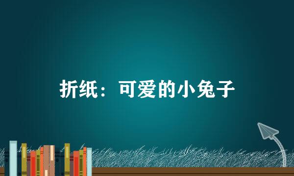 折纸：可爱的小兔子