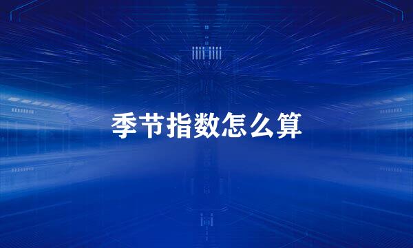 季节指数怎么算