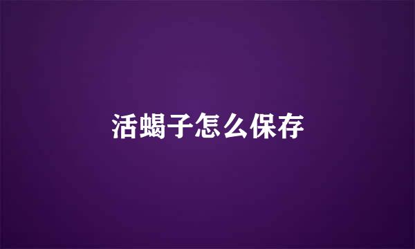 活蝎子怎么保存