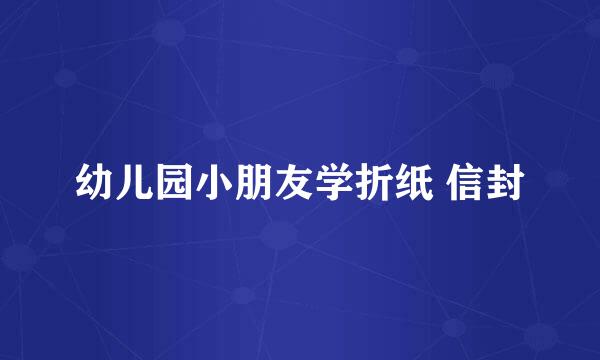 幼儿园小朋友学折纸 信封