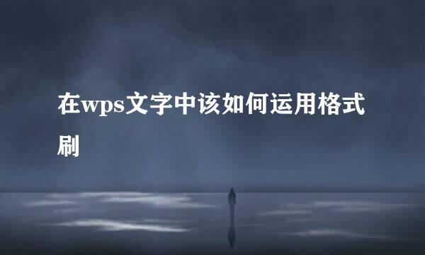 在wps文字中该如何运用格式刷
