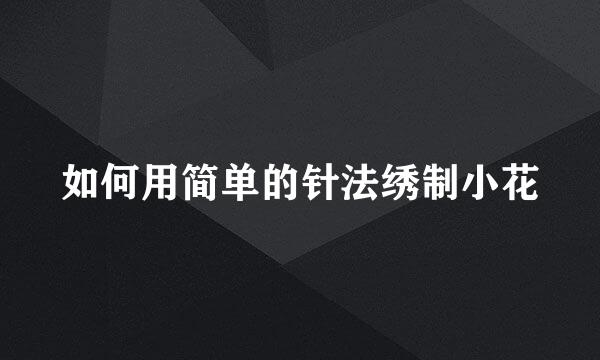 如何用简单的针法绣制小花